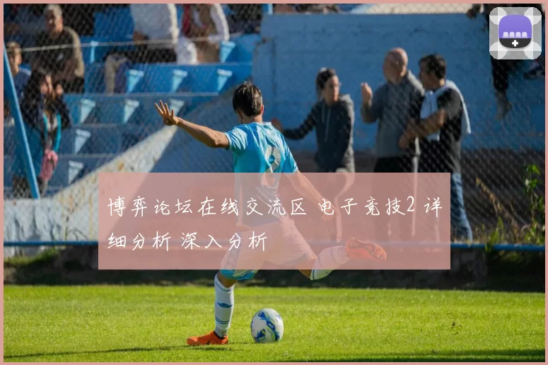 博弈论坛在线交流区 电子竞技2 详细分析 深入分析