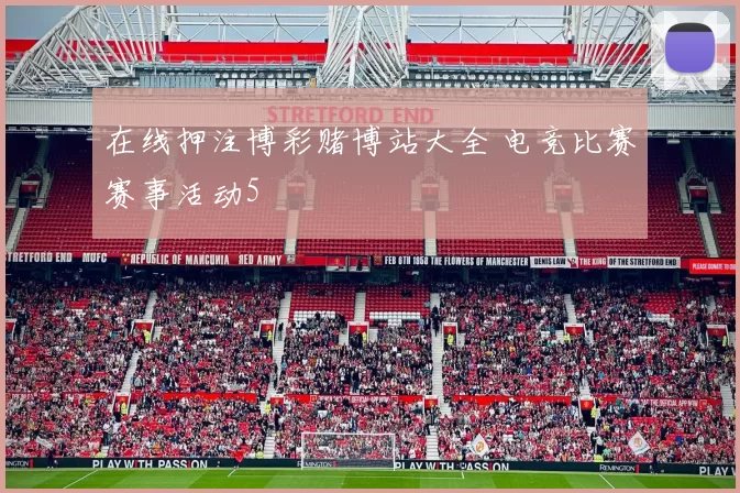 在线押注博彩赌博站大全 电竞比赛赛事活动5